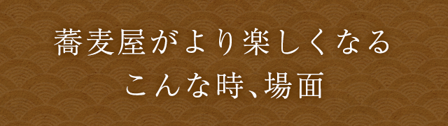 蕎麦屋がより楽しくなるこんな時、場面